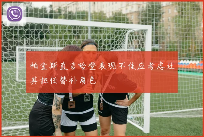 帕金斯直言哈登表现不佳应考虑让其担任替补角色