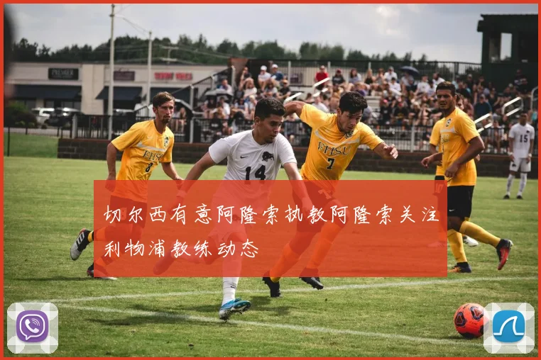 切尔西有意阿隆索执教阿隆索关注利物浦教练动态