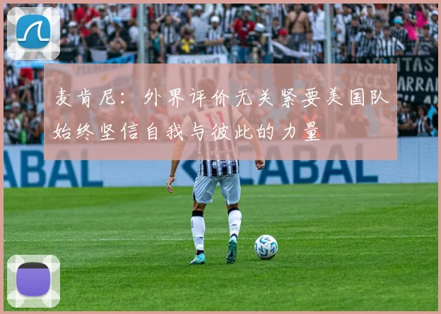 麦肯尼：外界评价无关紧要美国队始终坚信自我与彼此的力量